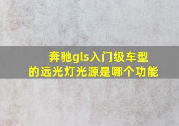 奔驰gls入门级车型的远光灯光源是哪个功能