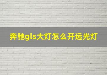 奔驰gls大灯怎么开远光灯