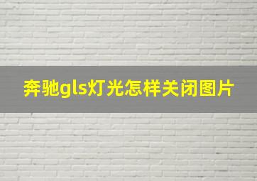 奔驰gls灯光怎样关闭图片