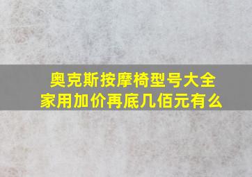 奥克斯按摩椅型号大全家用加价再底几佰元有么