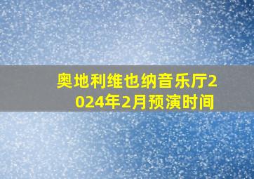 奥地利维也纳音乐厅2024年2月预演时间