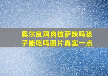 奥尔良鸡肉披萨辣吗孩子能吃吗图片真实一点