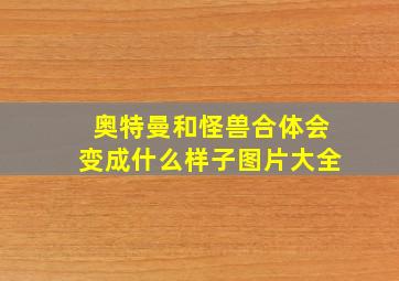 奥特曼和怪兽合体会变成什么样子图片大全