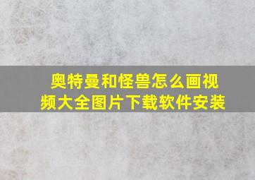 奥特曼和怪兽怎么画视频大全图片下载软件安装