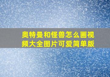 奥特曼和怪兽怎么画视频大全图片可爱简单版