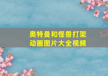 奥特曼和怪兽打架动画图片大全视频