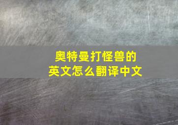 奥特曼打怪兽的英文怎么翻译中文