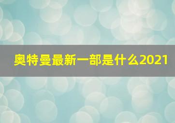 奥特曼最新一部是什么2021