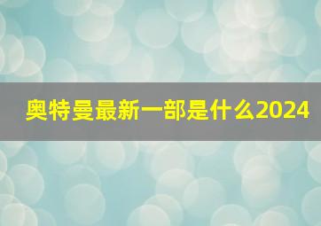 奥特曼最新一部是什么2024