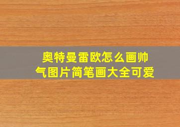 奥特曼雷欧怎么画帅气图片简笔画大全可爱