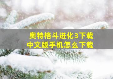 奥特格斗进化3下载中文版手机怎么下载