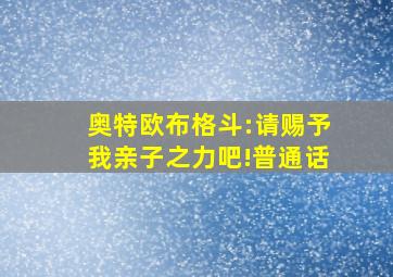 奥特欧布格斗:请赐予我亲子之力吧!普通话