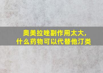 奥美拉唑副作用太大,什么药物可以代替他汀类