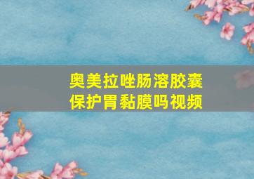 奥美拉唑肠溶胶囊保护胃黏膜吗视频