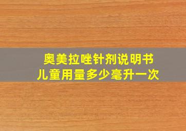 奥美拉唑针剂说明书儿童用量多少毫升一次