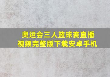 奥运会三人篮球赛直播视频完整版下载安卓手机