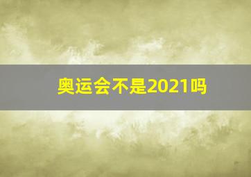 奥运会不是2021吗