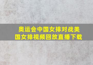 奥运会中国女排对战美国女排视频回放直播下载