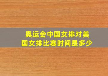 奥运会中国女排对美国女排比赛时间是多少