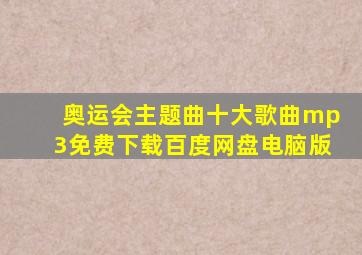 奥运会主题曲十大歌曲mp3免费下载百度网盘电脑版