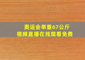 奥运会举重67公斤视频直播在线观看免费