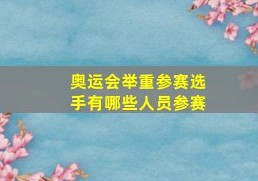 奥运会举重参赛选手有哪些人员参赛