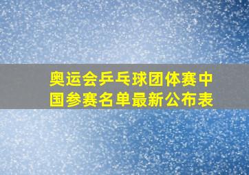 奥运会乒乓球团体赛中国参赛名单最新公布表