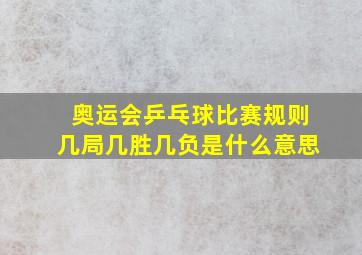 奥运会乒乓球比赛规则几局几胜几负是什么意思