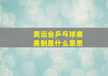 奥运会乒乓球赛赛制是什么意思