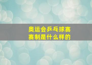 奥运会乒乓球赛赛制是什么样的