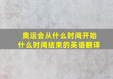 奥运会从什么时间开始什么时间结束的英语翻译