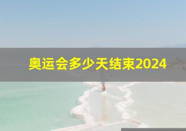 奥运会多少天结束2024