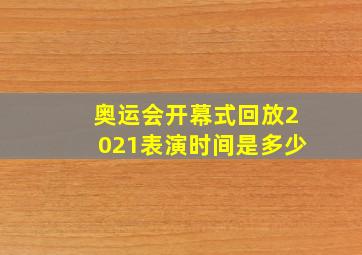 奥运会开幕式回放2021表演时间是多少