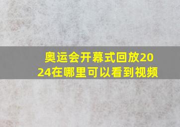 奥运会开幕式回放2024在哪里可以看到视频