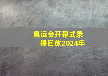 奥运会开幕式录播回放2024年