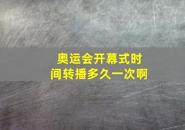 奥运会开幕式时间转播多久一次啊