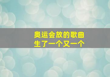 奥运会放的歌曲生了一个又一个