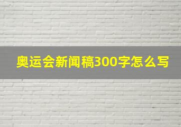 奥运会新闻稿300字怎么写