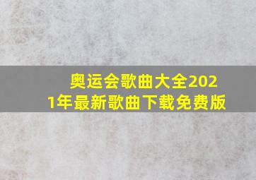 奥运会歌曲大全2021年最新歌曲下载免费版