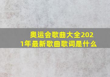 奥运会歌曲大全2021年最新歌曲歌词是什么