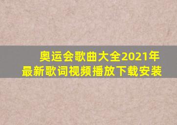 奥运会歌曲大全2021年最新歌词视频播放下载安装