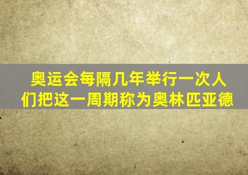 奥运会每隔几年举行一次人们把这一周期称为奥林匹亚德