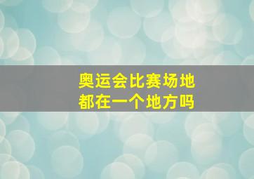 奥运会比赛场地都在一个地方吗