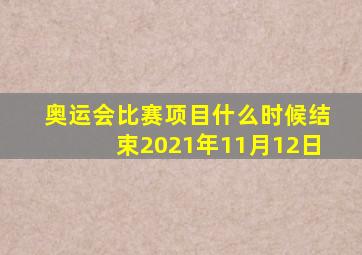 奥运会比赛项目什么时候结束2021年11月12日