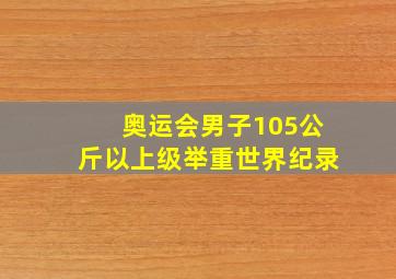 奥运会男子105公斤以上级举重世界纪录