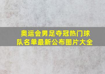 奥运会男足夺冠热门球队名单最新公布图片大全