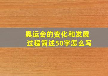 奥运会的变化和发展过程简述50字怎么写