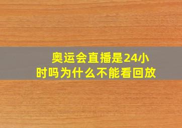 奥运会直播是24小时吗为什么不能看回放