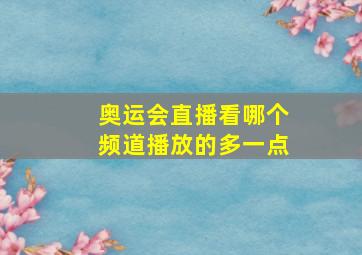 奥运会直播看哪个频道播放的多一点