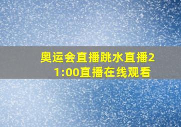 奥运会直播跳水直播21:00直播在线观看